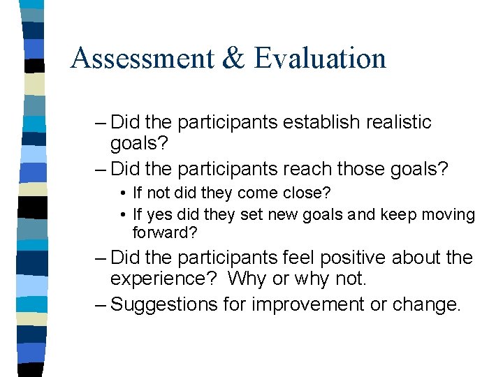 Assessment & Evaluation – Did the participants establish realistic goals? – Did the participants