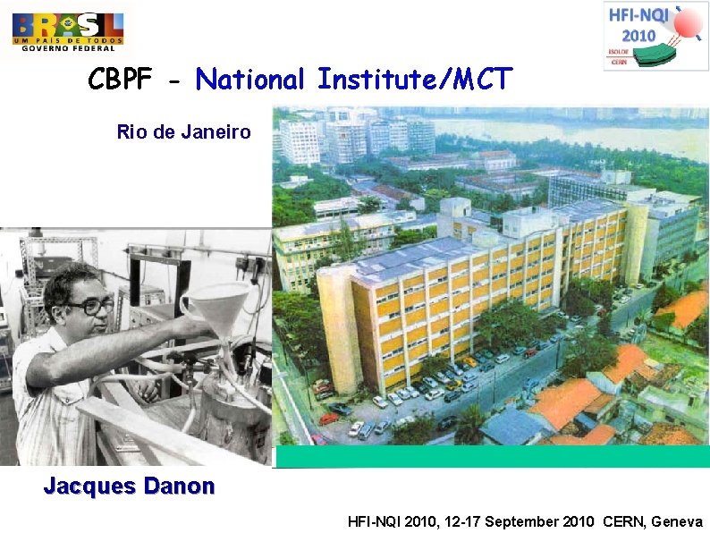 CBPF - National Institute/MCT Rio de Janeiro www. cbpf. br Jacques Danon HFI-NQI 2010,