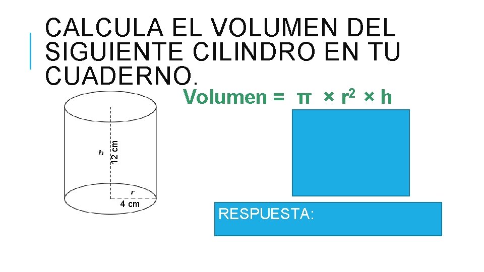 CALCULA EL VOLUMEN DEL SIGUIENTE CILINDRO EN TU CUADERNO. 12 cm Volumen = π