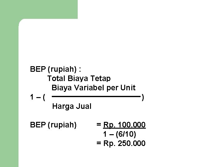 BEP (rupiah) : Total Biaya Tetap Biaya Variabel per Unit 1–( ) Harga Jual