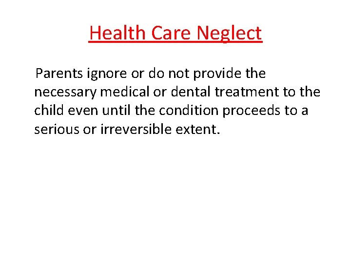 Health Care Neglect Parents ignore or do not provide the necessary medical or dental