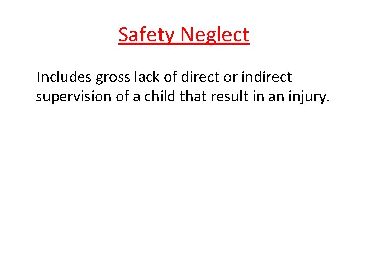 Safety Neglect Includes gross lack of direct or indirect supervision of a child that