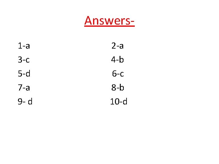 Answers 1 -a 3 -c 5 -d 7 -a 9 - d 2 -a