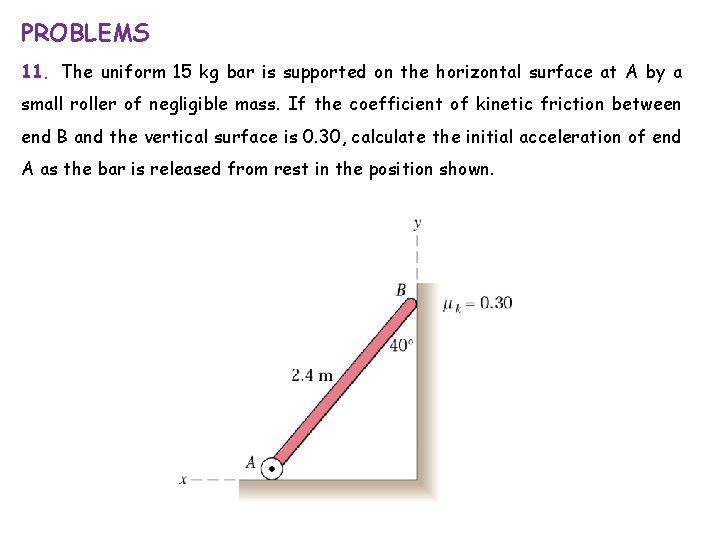 PROBLEMS 11. The uniform 15 kg bar is supported on the horizontal surface at