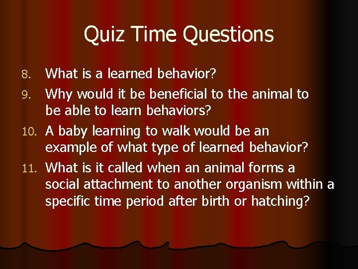 Quiz Time Questions 8. 9. 10. 11. What is a learned behavior? Why would