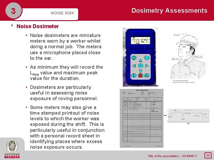 3 NOISE RISK Dosimetry Assessments 8 Noise Dosimeter • Noise dosimeters are miniature meters