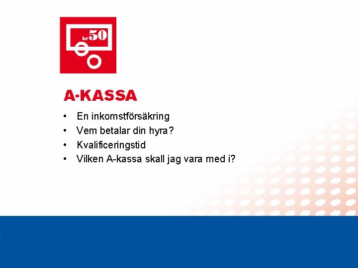  • • En inkomstförsäkring Vem betalar din hyra? Kvalificeringstid Vilken A-kassa skall jag