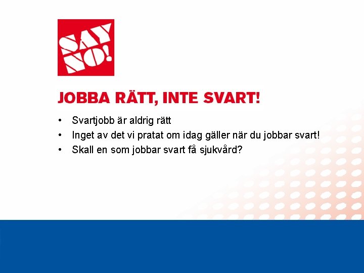  • Svartjobb är aldrig rätt • Inget av det vi pratat om idag