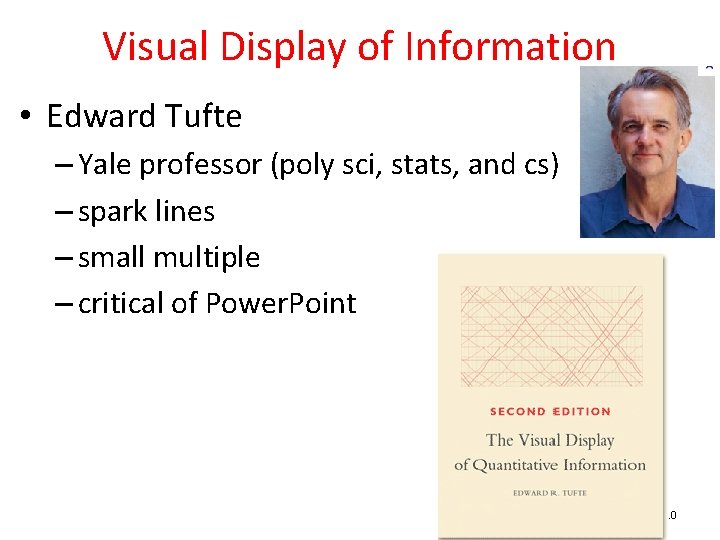 Visual Display of Information • Edward Tufte – Yale professor (poly sci, stats, and
