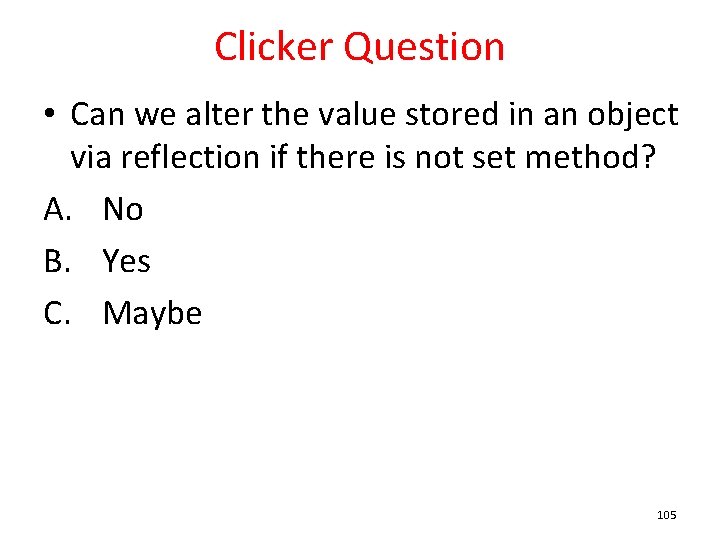 Clicker Question • Can we alter the value stored in an object via reflection