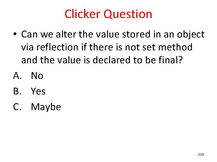 Clicker Question • Can we alter the value stored in an object via reflection