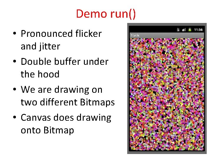 Demo run() • Pronounced flicker and jitter • Double buffer under the hood •