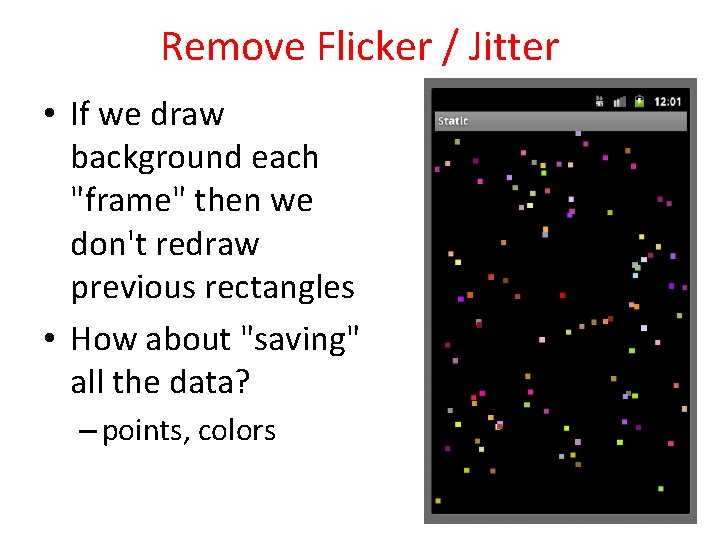 Remove Flicker / Jitter • If we draw background each "frame" then we don't