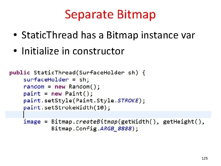 Separate Bitmap • Static. Thread has a Bitmap instance var • Initialize in constructor
