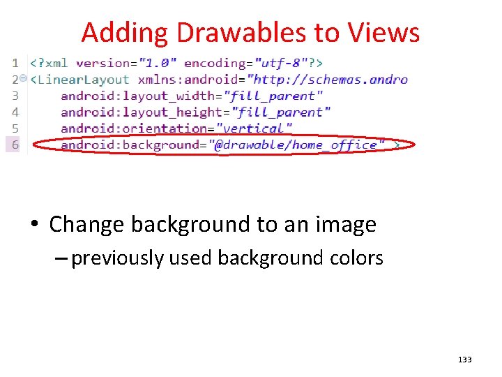 Adding Drawables to Views • Change background to an image – previously used background