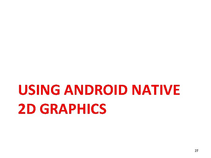 USING ANDROID NATIVE 2 D GRAPHICS 27 