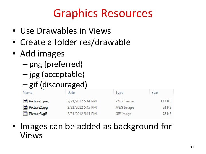 Graphics Resources • Use Drawables in Views • Create a folder res/drawable • Add