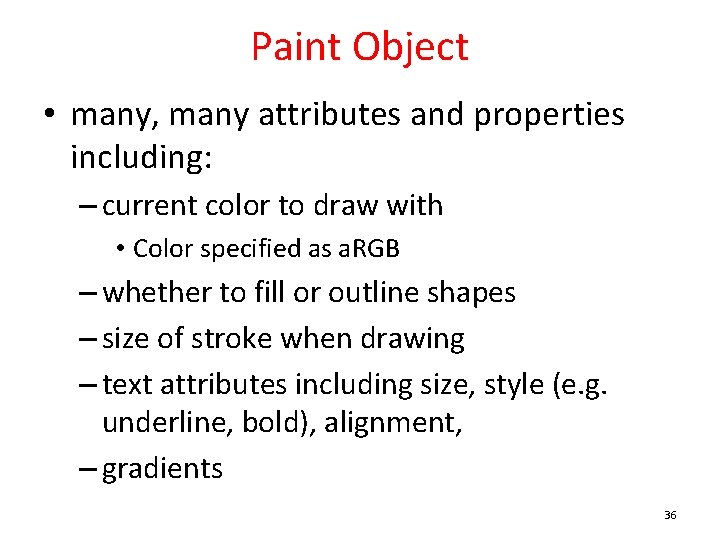 Paint Object • many, many attributes and properties including: – current color to draw