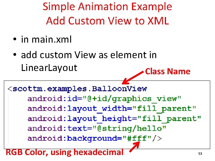 Simple Animation Example Add Custom View to XML • in main. xml • add