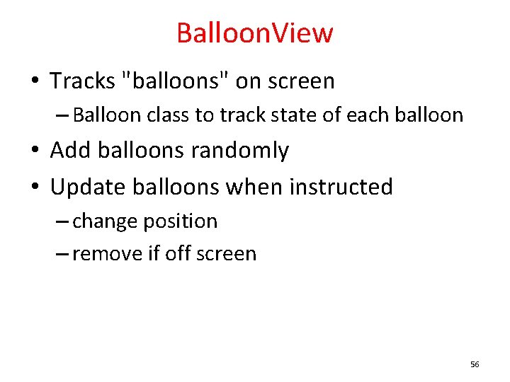Balloon. View • Tracks "balloons" on screen – Balloon class to track state of