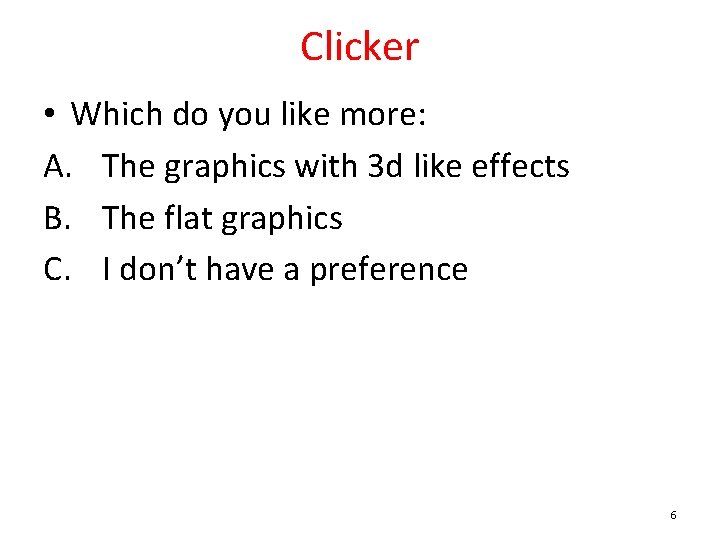Clicker • Which do you like more: A. The graphics with 3 d like