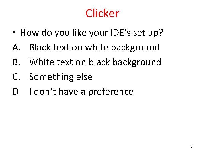 Clicker • How do you like your IDE’s set up? A. Black text on