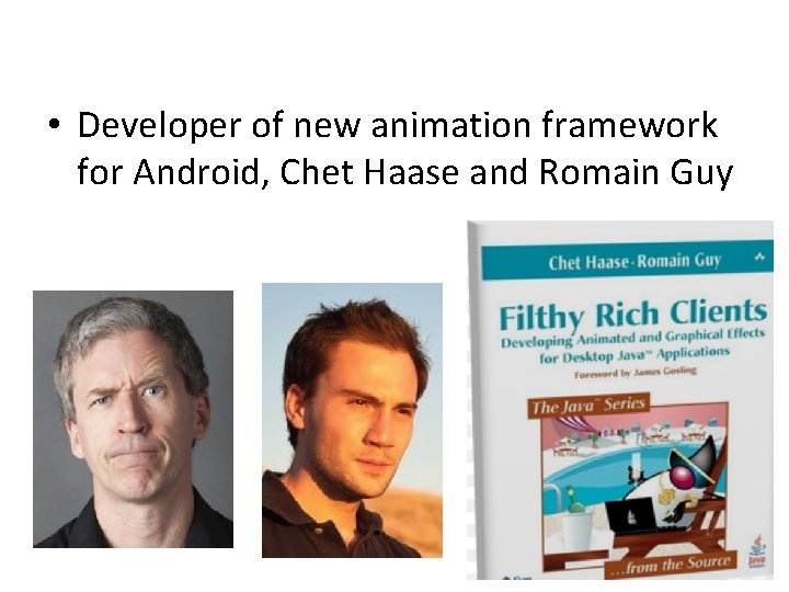  • Developer of new animation framework for Android, Chet Haase and Romain Guy