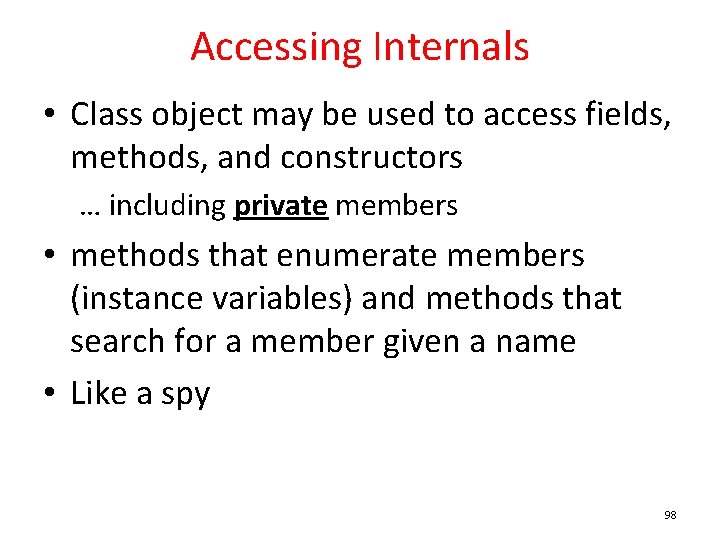 Accessing Internals • Class object may be used to access fields, methods, and constructors