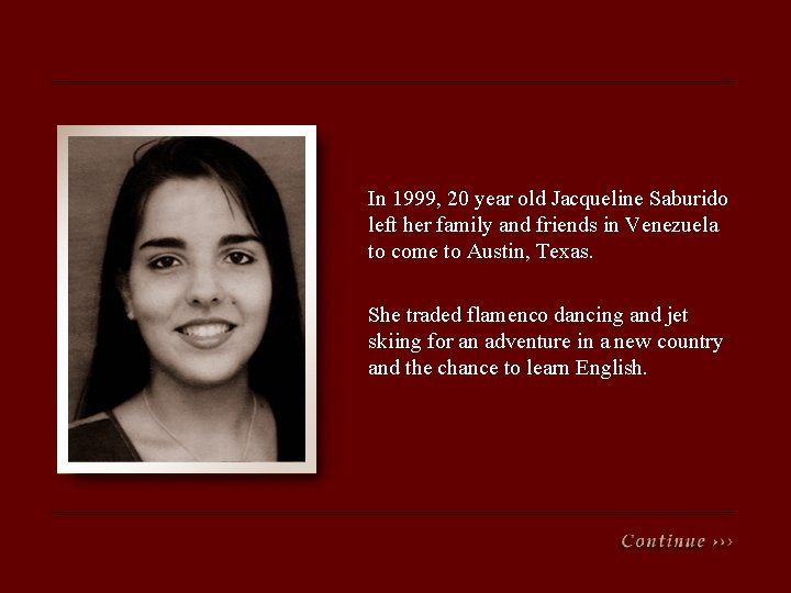 In 1999, 20 year old Jacqueline Saburido left her family and friends in Venezuela