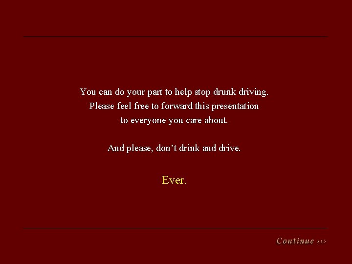 You can do your part to help stop drunk driving. Please feel free to