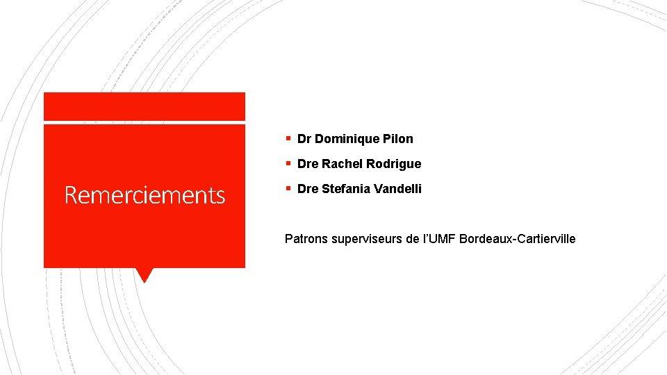 § Dr Dominique Pilon § Dre Rachel Rodrigue Remerciements § Dre Stefania Vandelli Patrons