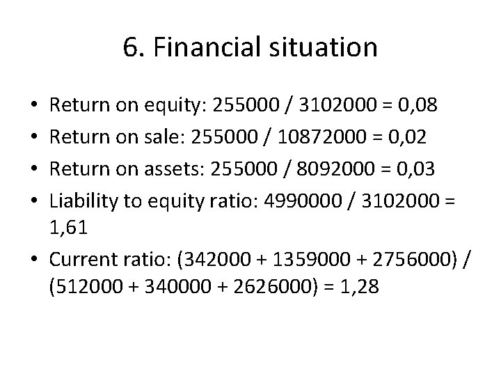 6. Financial situation Return on equity: 255000 / 3102000 = 0, 08 Return on