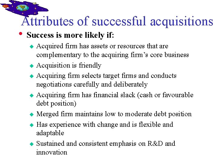 Attributes of successful acquisitions • Success is more likely if: Acquired firm has assets