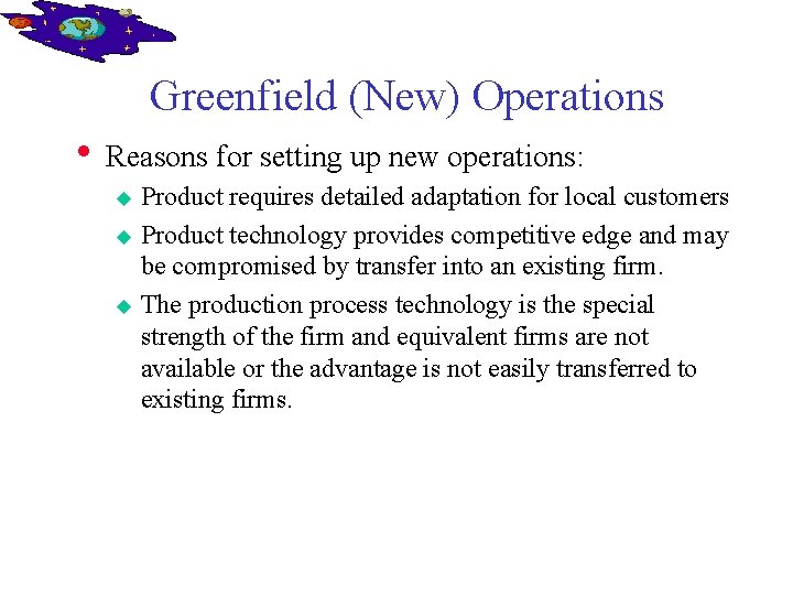 Greenfield (New) Operations • Reasons for setting up new operations: Product requires detailed adaptation