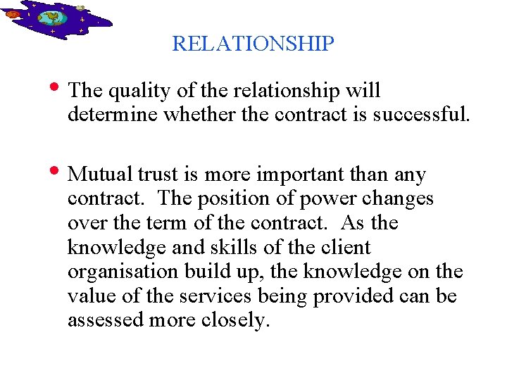 RELATIONSHIP • The quality of the relationship will determine whether the contract is successful.