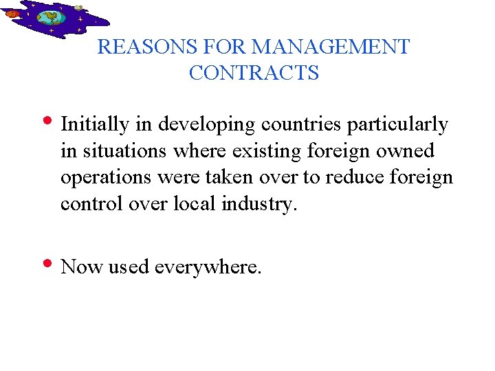 REASONS FOR MANAGEMENT CONTRACTS • Initially in developing countries particularly in situations where existing