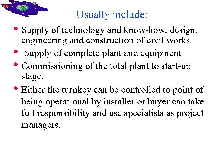 Usually include: • Supply of technology and know-how, design, • • • engineering and