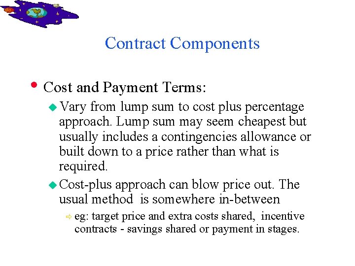 Contract Components • Cost and Payment Terms: u Vary from lump sum to cost