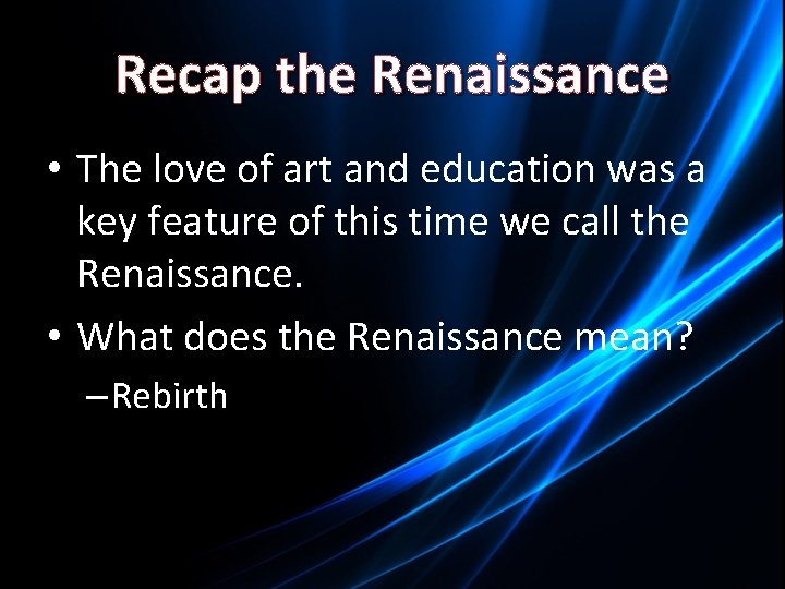 Recap the Renaissance • The love of art and education was a key feature
