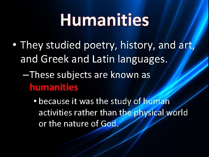 Humanities • They studied poetry, history, and art, and Greek and Latin languages. –