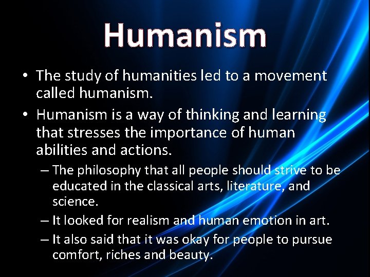 Humanism • The study of humanities led to a movement called humanism. • Humanism