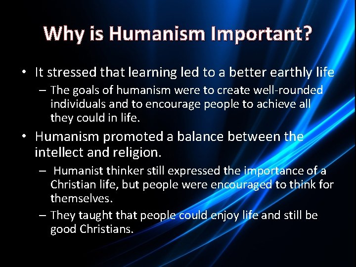 Why is Humanism Important? • It stressed that learning led to a better earthly