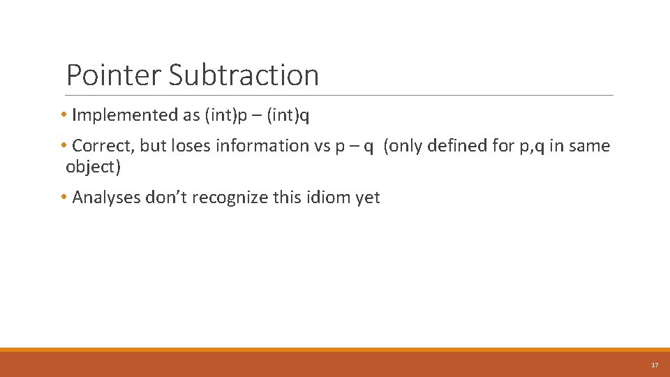 Pointer Subtraction • Implemented as (int)p – (int)q • Correct, but loses information vs