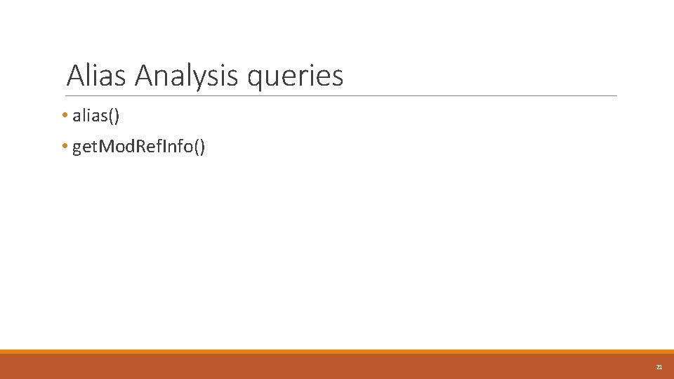 Alias Analysis queries • alias() • get. Mod. Ref. Info() 21 