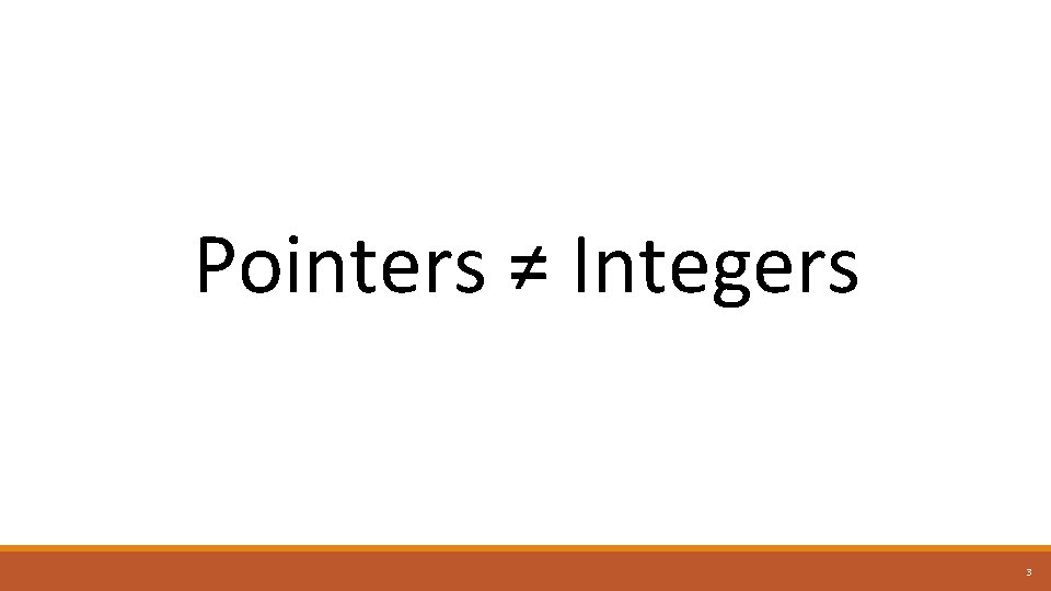 Pointers ≠ Integers 3 