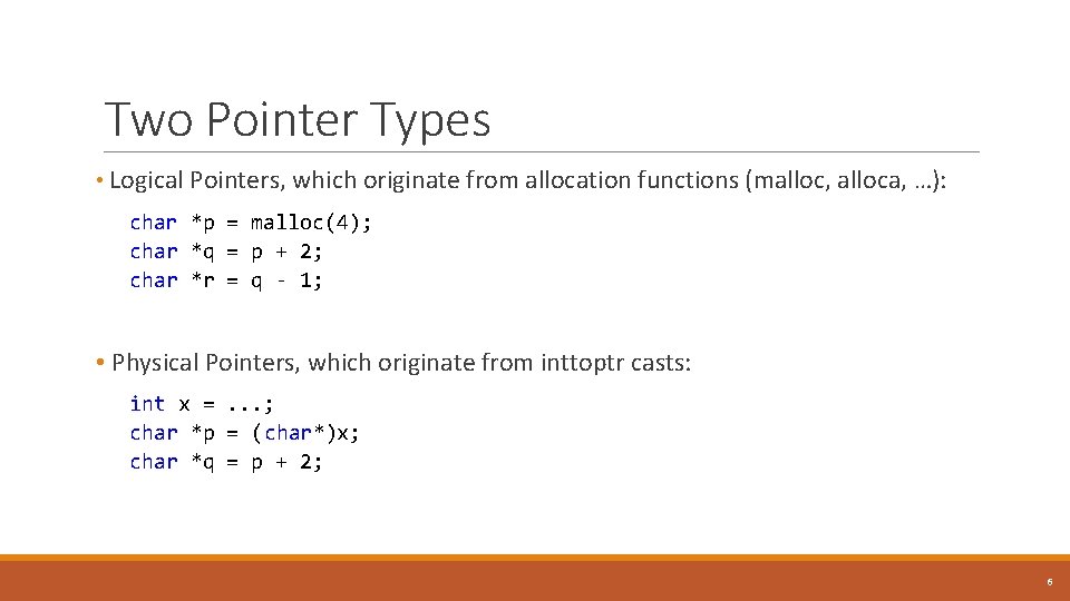 Two Pointer Types • Logical Pointers, which originate from allocation functions (malloc, alloca, …):