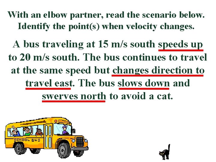 With an elbow partner, read the scenario below. Identify the point(s) when velocity changes.