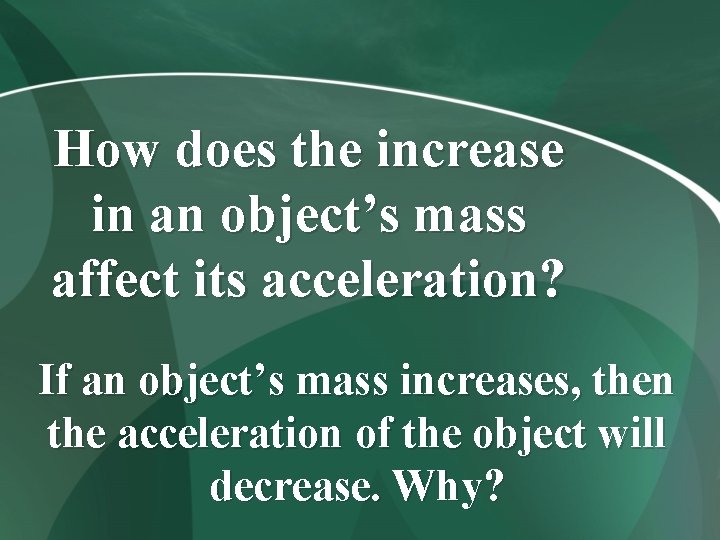 How does the increase in an object’s mass affect its acceleration? If an object’s
