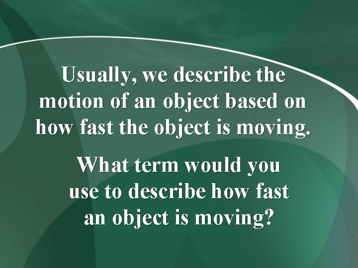 Usually, we describe the motion of an object based on how fast the object