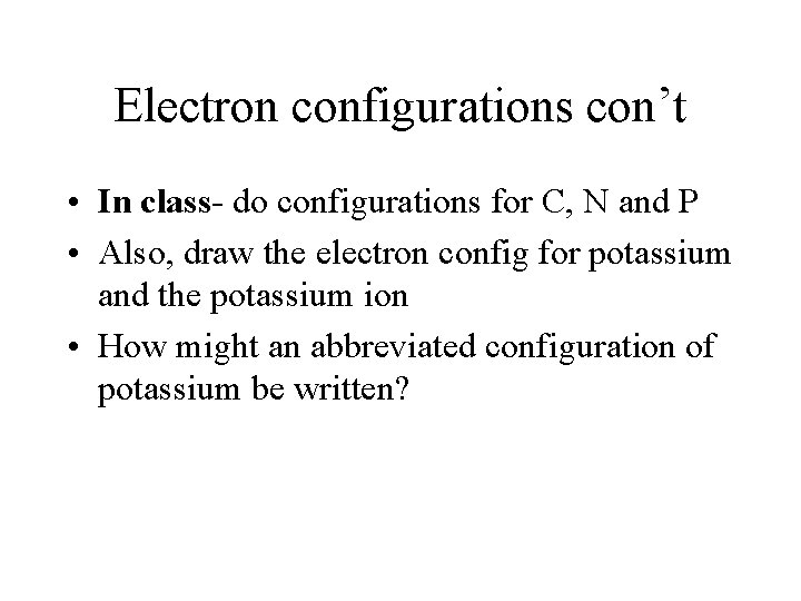 Electron configurations con’t • In class- do configurations for C, N and P •